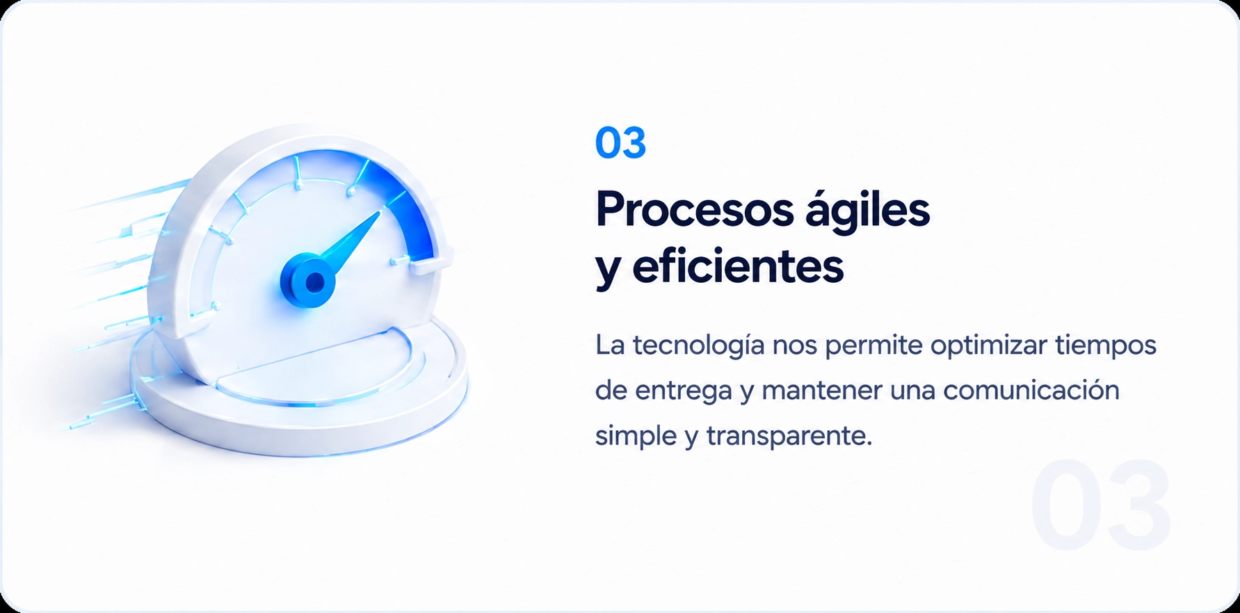 03. Procesos ágiles y eficientes: la tecnología nos permite optimizar tiempos de entrega y mantener una comunicación simple y transparente.